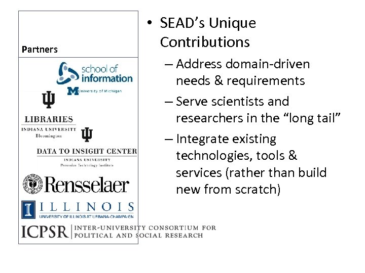 Partners • SEAD’s Unique Contributions – Address domain-driven needs & requirements – Serve scientists