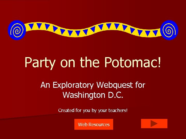 Party on the Potomac! An Exploratory Webquest for Washington D. C. Created for you