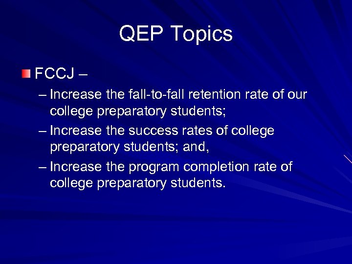 QEP Topics FCCJ – – Increase the fall-to-fall retention rate of our college preparatory