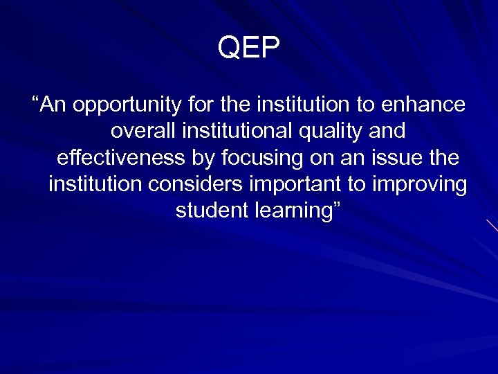 QEP “An opportunity for the institution to enhance overall institutional quality and effectiveness by