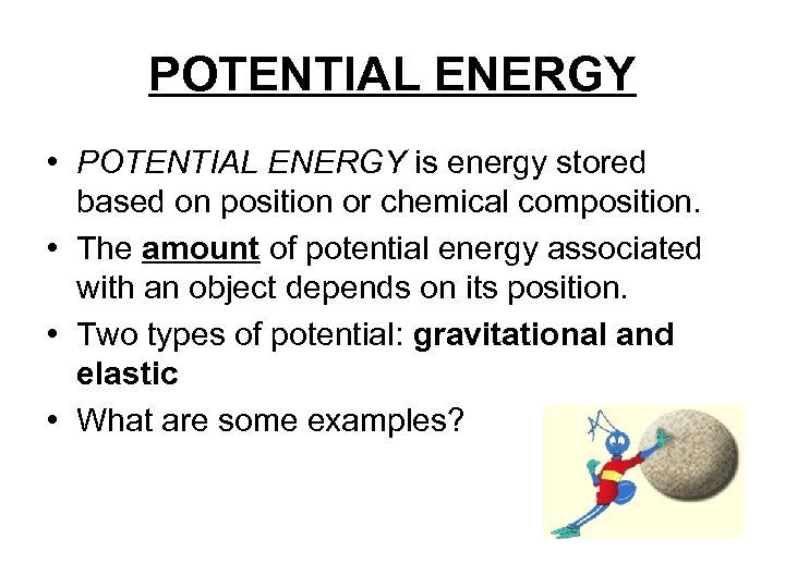 POTENTIAL ENERGY • POTENTIAL ENERGY is energy stored based on position or chemical composition.