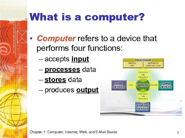 What is a computer? • Computer refers to a device that performs four functions: