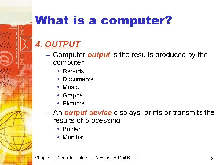 Computer Basics What is a computer? 4. OUTPUT – Computer output is the results