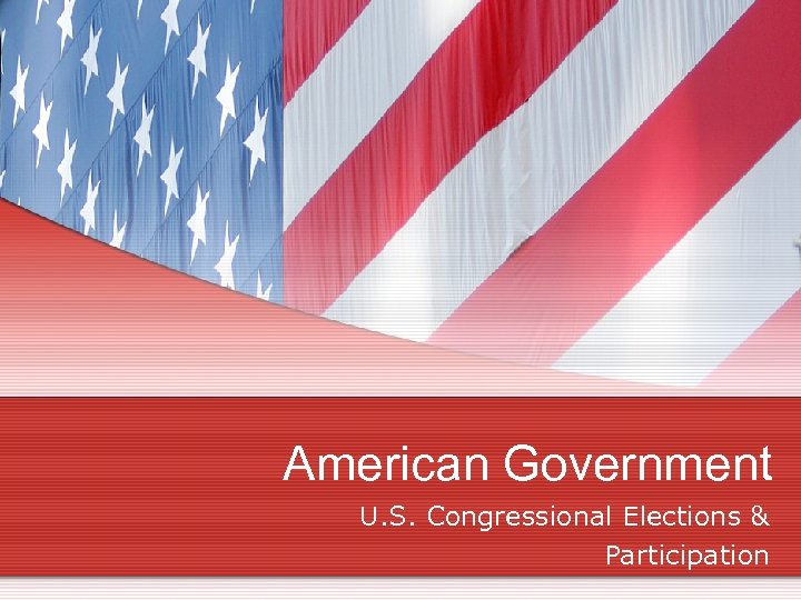 American Government U. S. Congressional Elections & Participation 