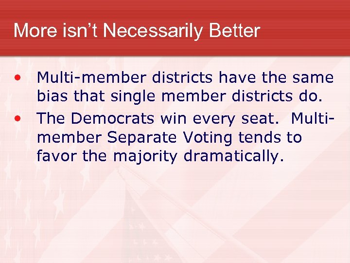 More isn’t Necessarily Better • Multi-member districts have the same bias that single member