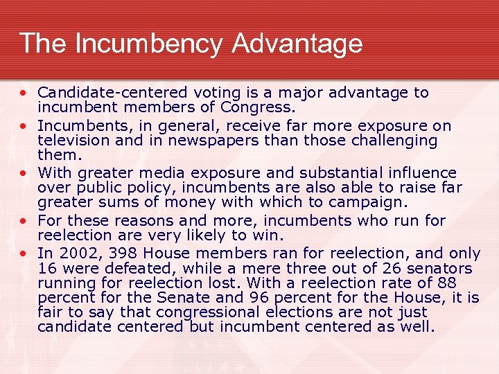 The Incumbency Advantage • Candidate-centered voting is a major advantage to incumbent members of