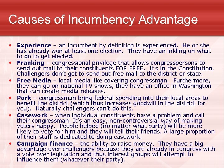 Causes of Incumbency Advantage • Experience – an incumbent by definition is experienced. He