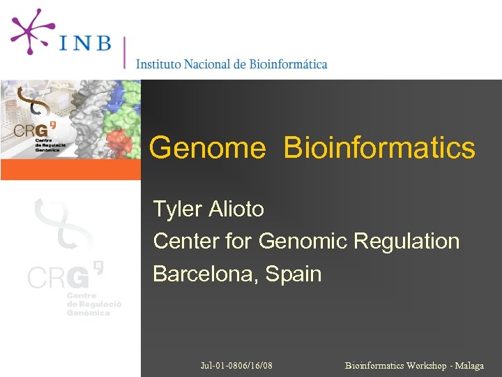 Genome Bioinformatics Tyler Alioto Center for Genomic Regulation Barcelona, Spain Jul-01 -0806/16/08 Bioinformatics Workshop