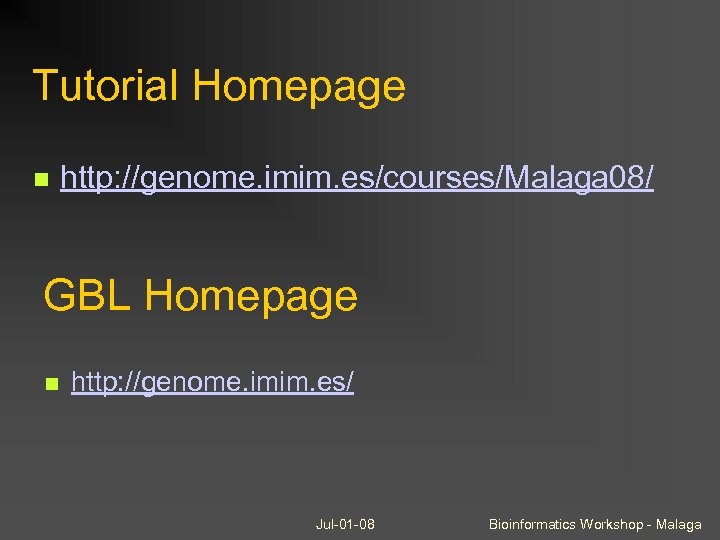 Tutorial Homepage http: //genome. imim. es/courses/Malaga 08/ GBL Homepage http: //genome. imim. es/ Jul-01