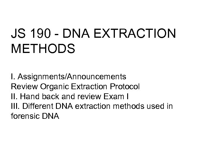 JS 190 - DNA EXTRACTION METHODS I. Assignments/Announcements Review Organic Extraction Protocol II. Hand