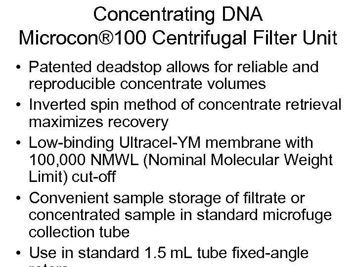 Concentrating DNA Microcon® 100 Centrifugal Filter Unit • Patented deadstop allows for reliable and