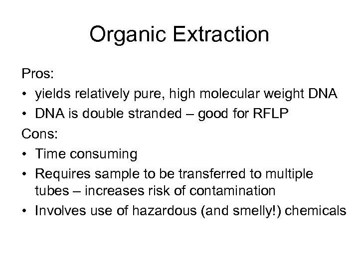 Organic Extraction Pros: • yields relatively pure, high molecular weight DNA • DNA is