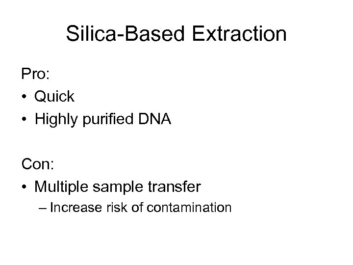 Silica-Based Extraction Pro: • Quick • Highly purified DNA Con: • Multiple sample transfer