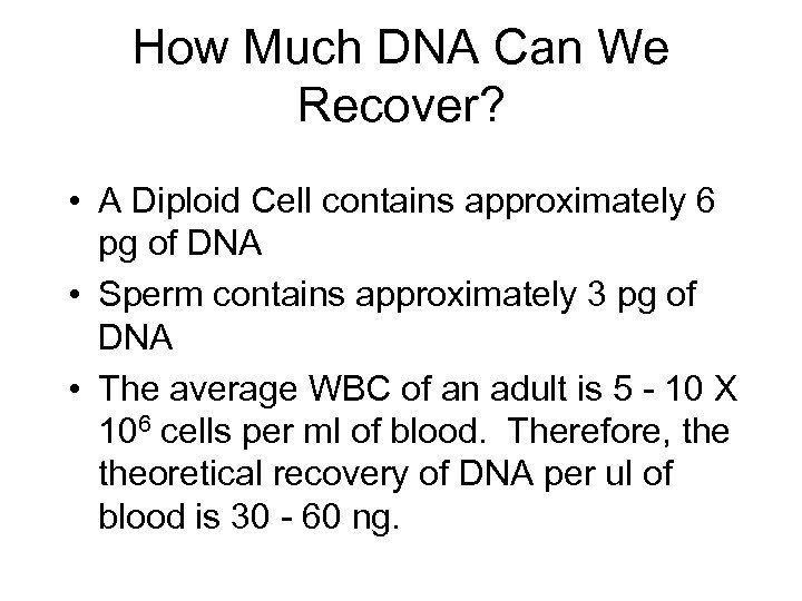 How Much DNA Can We Recover? • A Diploid Cell contains approximately 6 pg