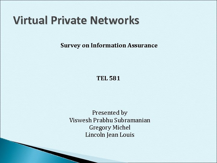 Virtual Private Networks Survey on Information Assurance TEL 581 Presented by Viswesh Prabhu Subramanian