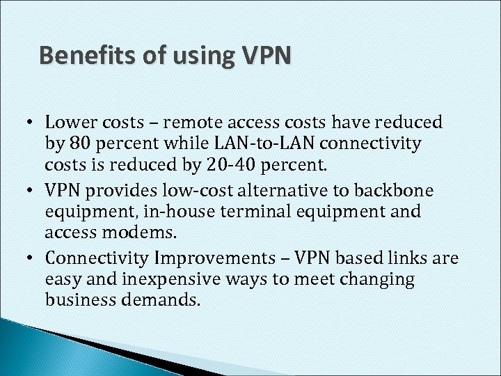 Benefits of using VPN • Lower costs – remote access costs have reduced by