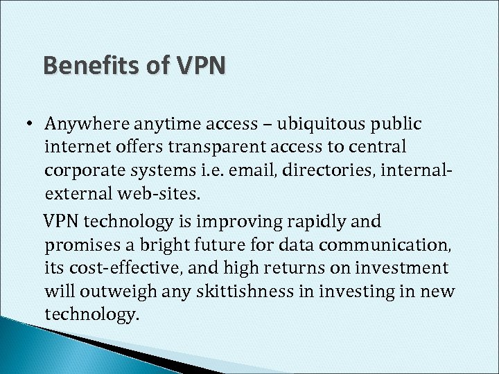 Benefits of VPN • Anywhere anytime access – ubiquitous public internet offers transparent access