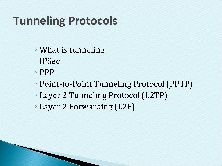 Tunneling Protocols ◦ What is tunneling ◦ IPSec ◦ PPP ◦ Point-to-Point Tunneling Protocol