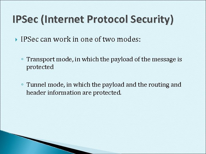 IPSec (Internet Protocol Security) IPSec can work in one of two modes: ◦ Transport