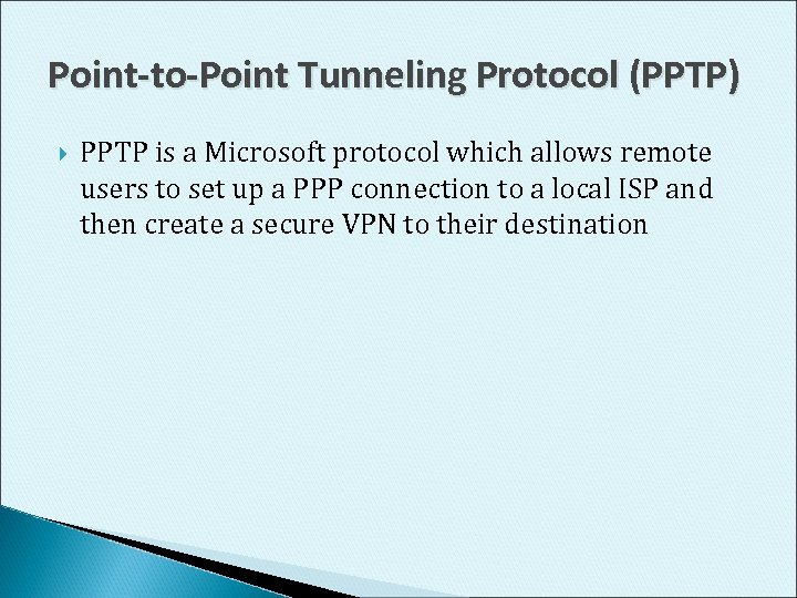 Point-to-Point Tunneling Protocol (PPTP) PPTP is a Microsoft protocol which allows remote users to