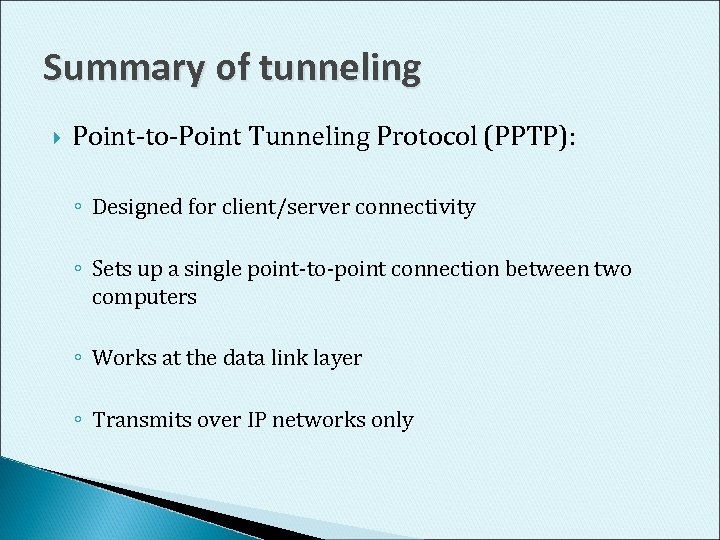 Summary of tunneling Point-to-Point Tunneling Protocol (PPTP): ◦ Designed for client/server connectivity ◦ Sets