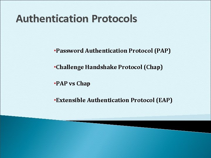 Authentication Protocols • Password Authentication Protocol (PAP) • Challenge Handshake Protocol (Chap) • PAP