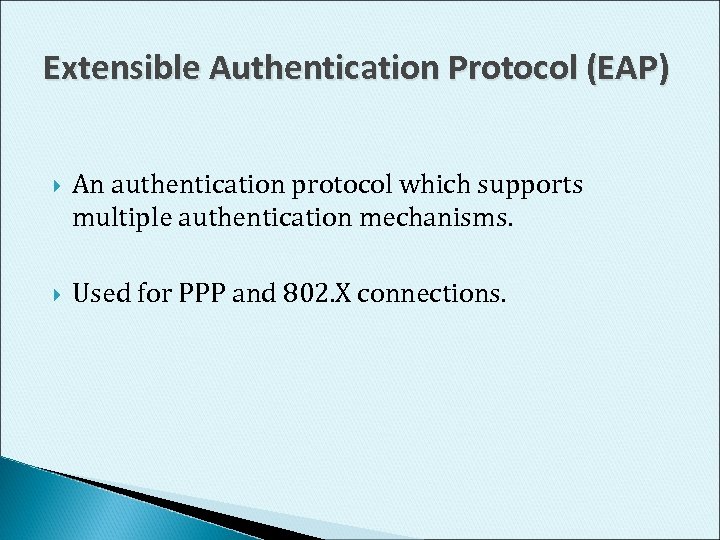 Extensible Authentication Protocol (EAP) An authentication protocol which supports multiple authentication mechanisms. Used for