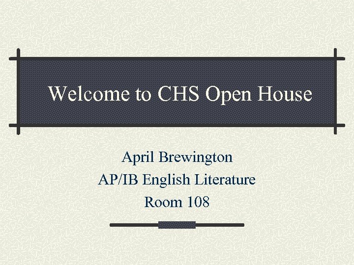 Welcome to CHS Open House April Brewington AP/IB English Literature Room 108 