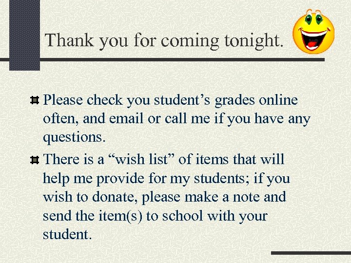 Thank you for coming tonight. Please check you student’s grades online often, and email