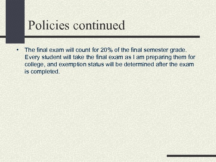Policies continued • The final exam will count for 20% of the final semester