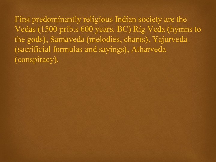 First predominantly religious Indian society are the Vedas (1500 prib. s 600 years. BC)