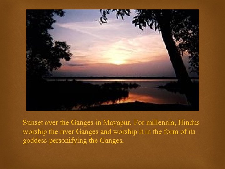 Sunset over the Ganges in Mayapur. For millennia, Hindus worship the river Ganges and