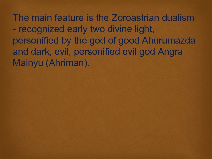 The main feature is the Zoroastrian dualism - recognized early two divine light, personified