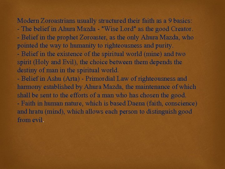 Modern Zoroastrians usually structured their faith as a 9 basics: - The belief in