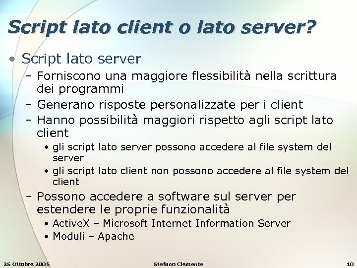 Script lato client o lato server? • Script lato server − Forniscono una maggiore