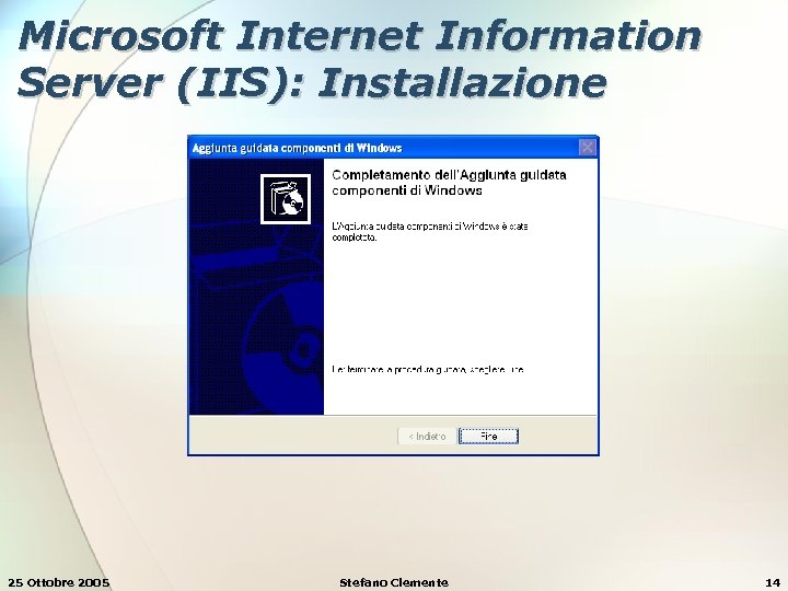 Microsoft Internet Information Server (IIS): Installazione 25 Ottobre 2005 Stefano Clemente 14 
