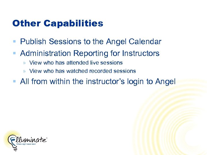 Other Capabilities § Publish Sessions to the Angel Calendar § Administration Reporting for Instructors