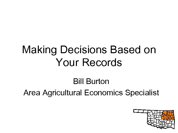 Making Decisions Based on Your Records Bill Burton Area Agricultural Economics Specialist 