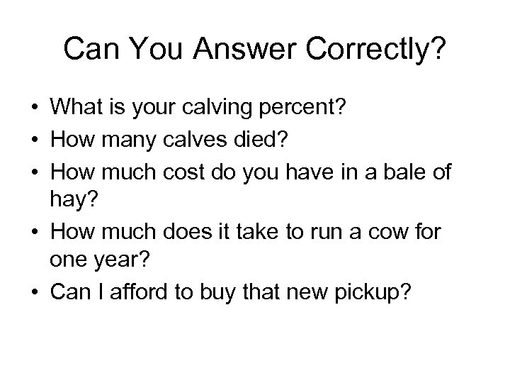 Can You Answer Correctly? • What is your calving percent? • How many calves