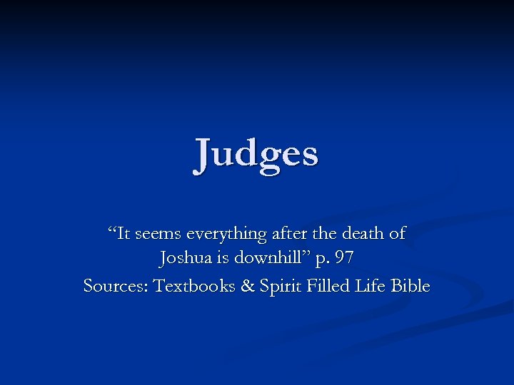 Judges “It seems everything after the death of Joshua is downhill” p. 97 Sources: