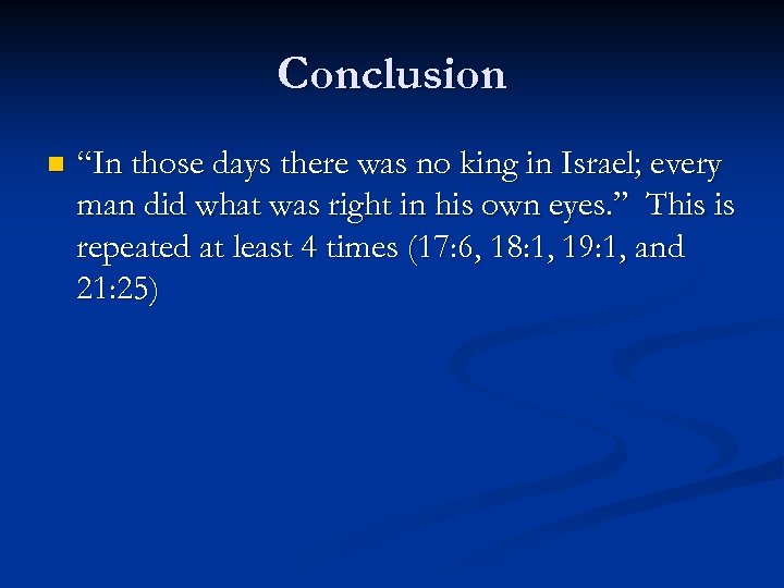 Conclusion n “In those days there was no king in Israel; every man did