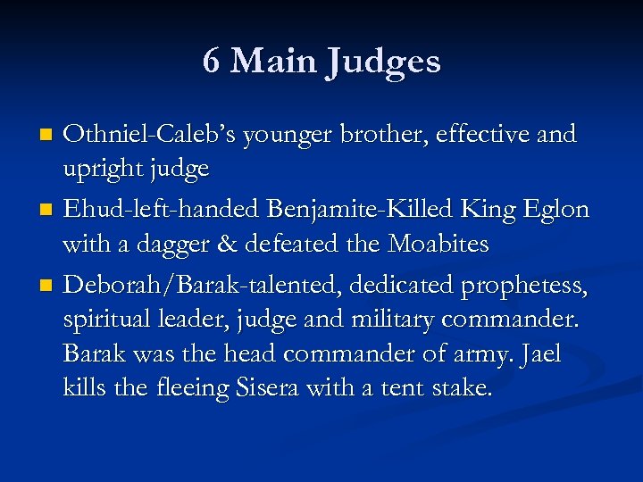 6 Main Judges Othniel-Caleb’s younger brother, effective and upright judge n Ehud-left-handed Benjamite-Killed King