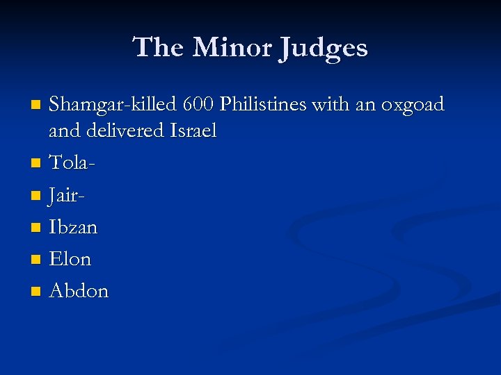 The Minor Judges Shamgar-killed 600 Philistines with an oxgoad and delivered Israel n Tolan