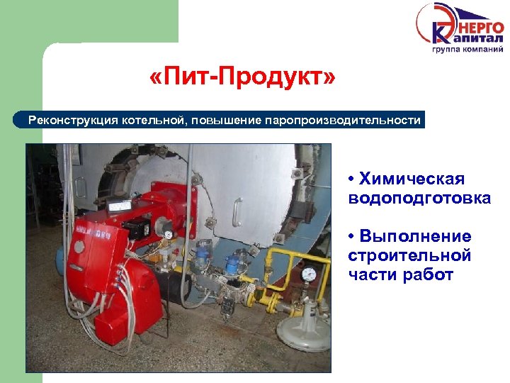  «Пит-Продукт» Реконструкция котельной, повышение паропроизводительности • Химическая водоподготовка • Выполнение строительной части работ