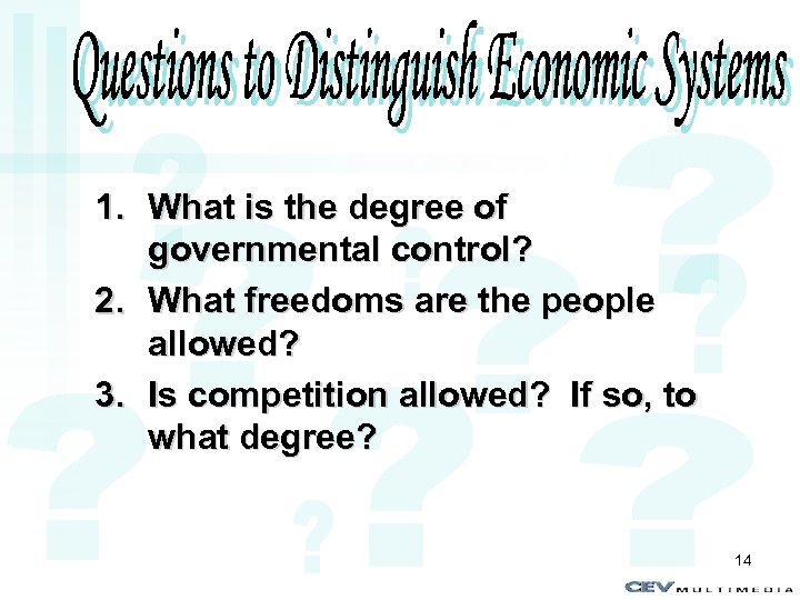 Questions to Distinguish Economic Systems 1. What is the degree of governmental control? 2.