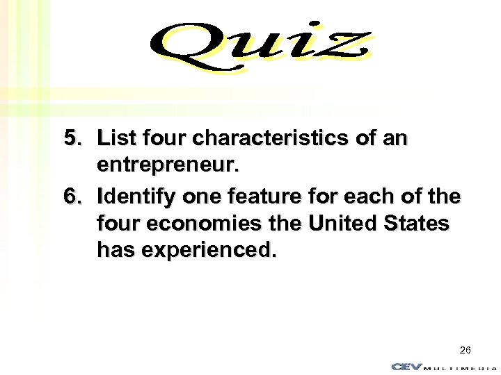 Quiz 5. List four characteristics of an entrepreneur. 6. Identify one feature for each