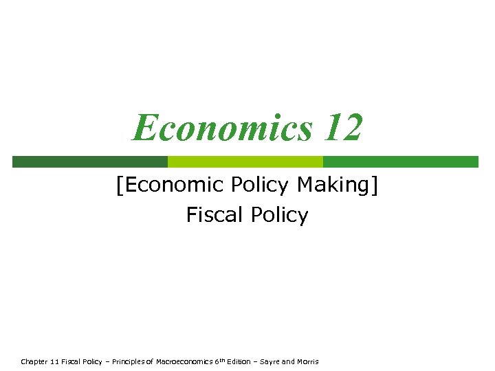 Economics 12 [Economic Policy Making] Fiscal Policy Chapter 11 Fiscal Policy – Principles of
