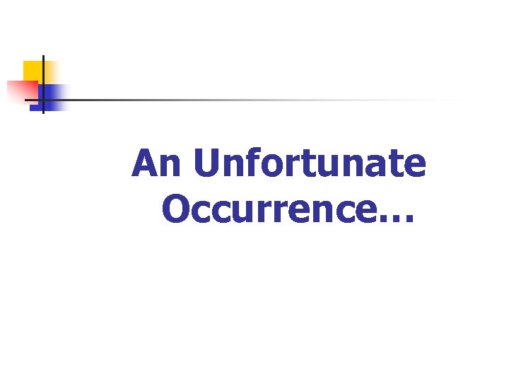 An Unfortunate Occurrence… 