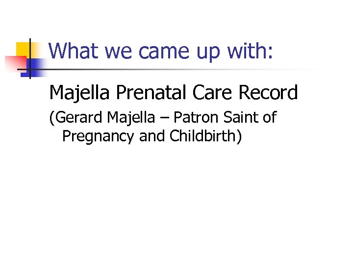 What we came up with: Majella Prenatal Care Record (Gerard Majella – Patron Saint