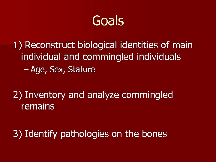 Goals 1) Reconstruct biological identities of main individual and commingled individuals – Age, Sex,